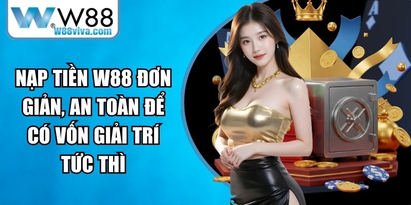 Nạp Tiền W88 Đơn Giản, An Toàn Để Có Vốn Giải Trí Tức Thì 13 Nạp tiền W88